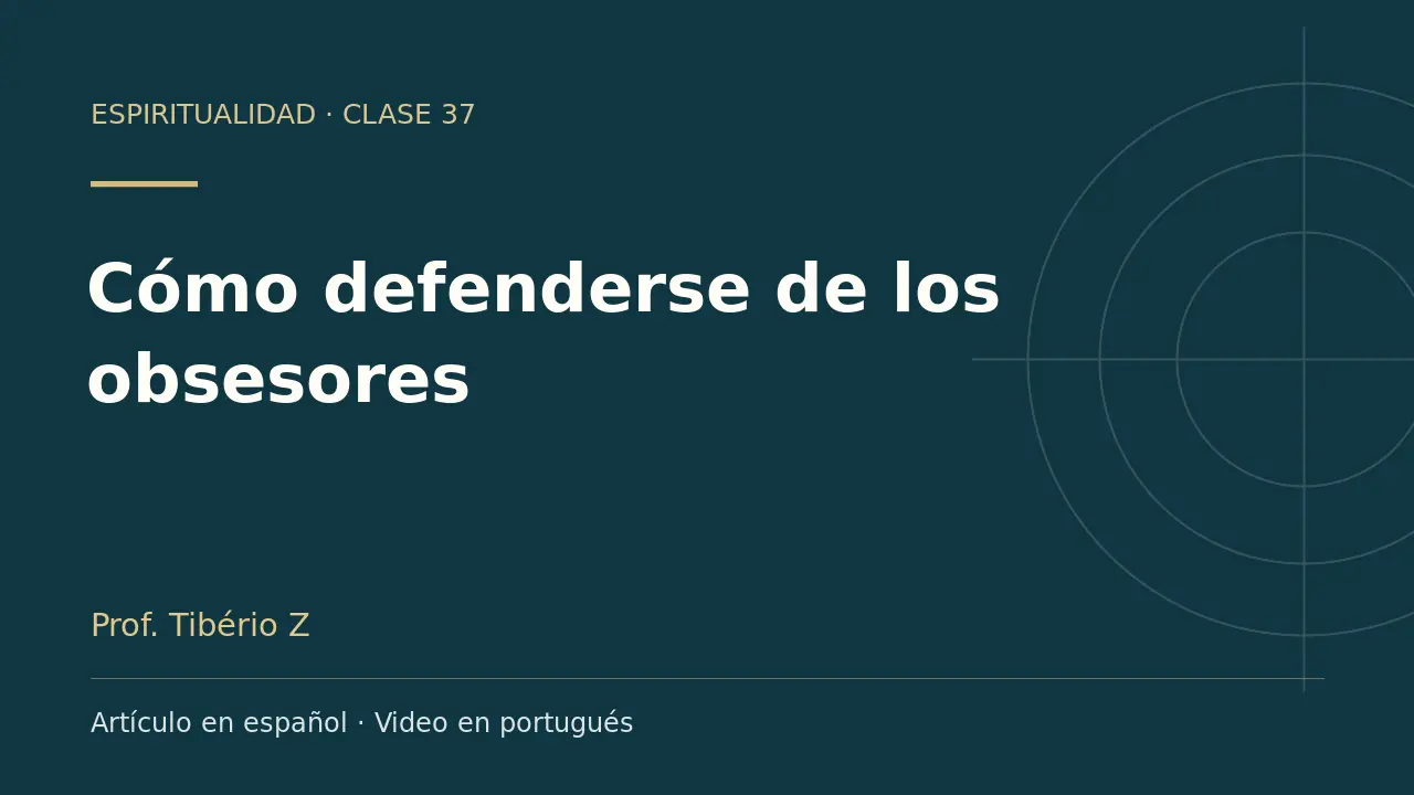 Clase 37: Cómo defenderse de los obsesores. Artículo en español y video en portugués.