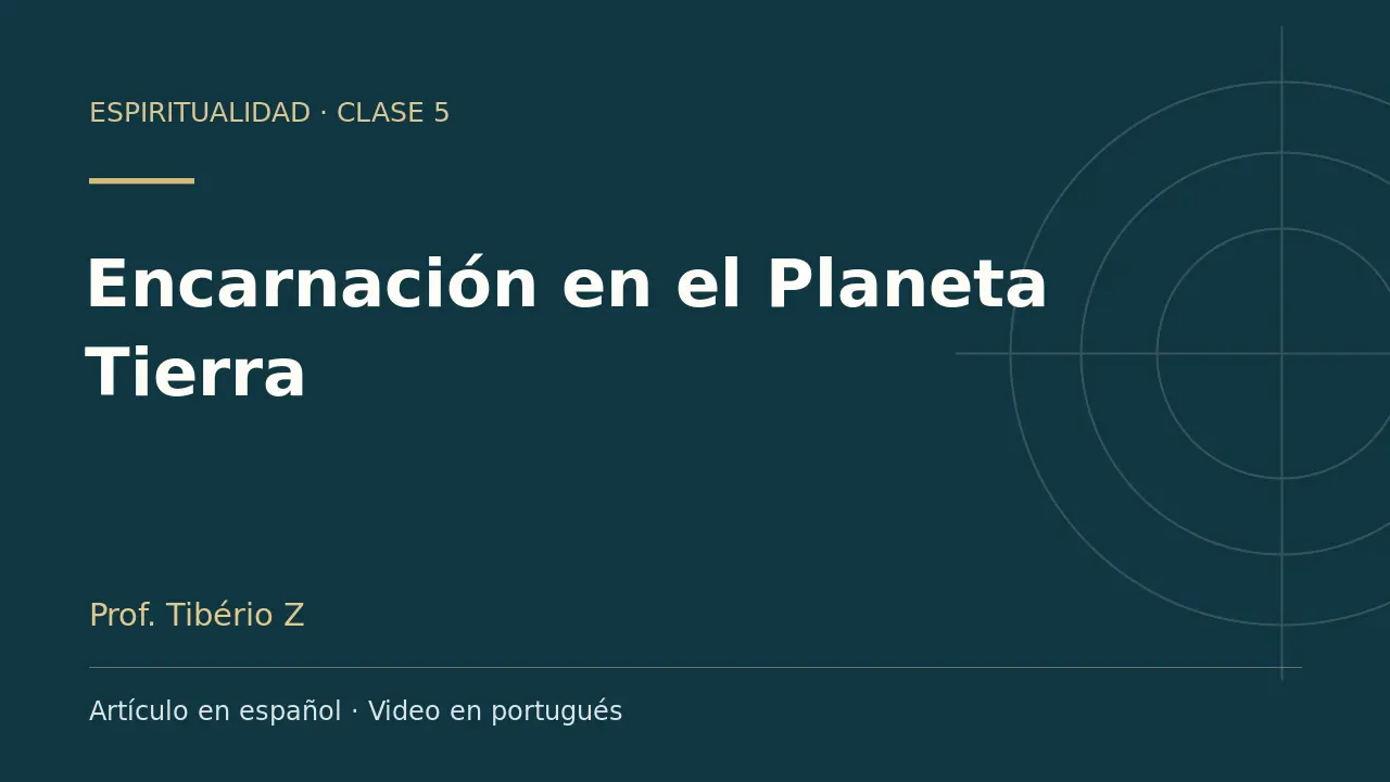 Clase 5: Encarnación en el Planeta Tierra. Artículo en español y video en portugués.